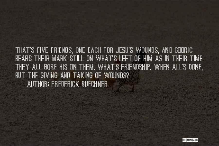 Frederick Buechner Quotes: That's Five Friends, One Each For Jesu's Wounds, And Godric Bears Their Mark Still On What's Left Of Him As