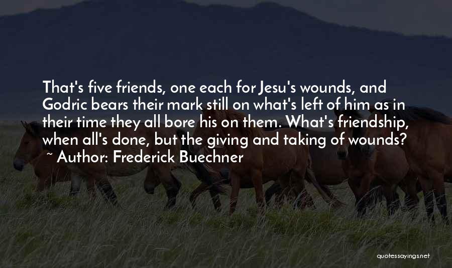 Frederick Buechner Quotes: That's Five Friends, One Each For Jesu's Wounds, And Godric Bears Their Mark Still On What's Left Of Him As