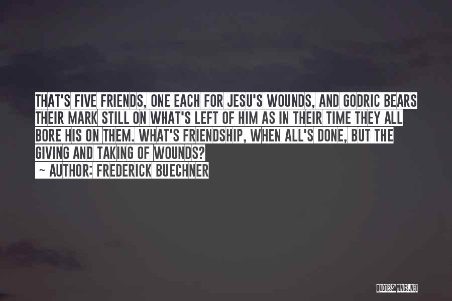 Frederick Buechner Quotes: That's Five Friends, One Each For Jesu's Wounds, And Godric Bears Their Mark Still On What's Left Of Him As