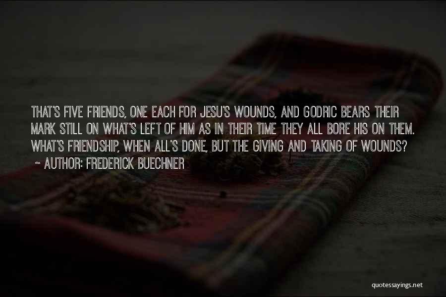 Frederick Buechner Quotes: That's Five Friends, One Each For Jesu's Wounds, And Godric Bears Their Mark Still On What's Left Of Him As