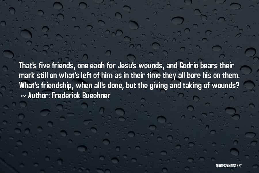 Frederick Buechner Quotes: That's Five Friends, One Each For Jesu's Wounds, And Godric Bears Their Mark Still On What's Left Of Him As