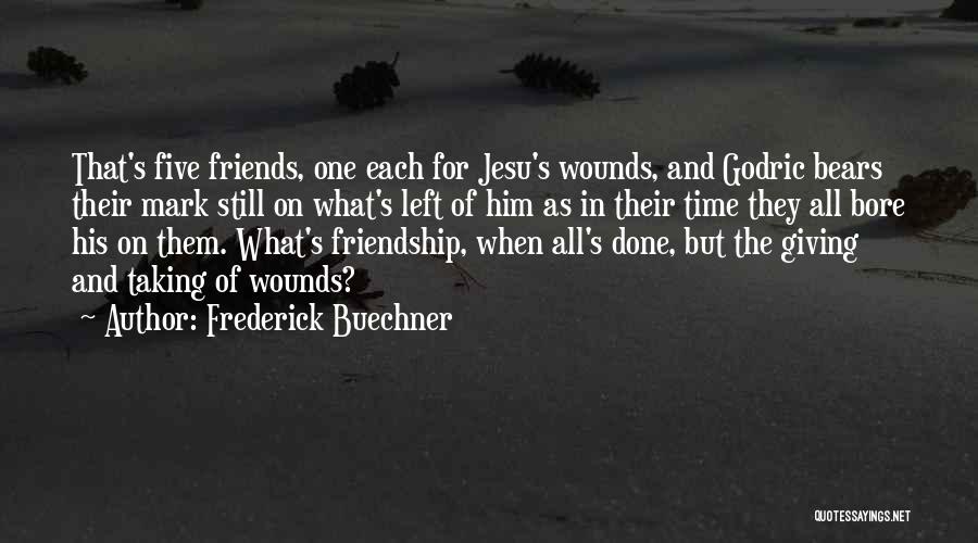 Frederick Buechner Quotes: That's Five Friends, One Each For Jesu's Wounds, And Godric Bears Their Mark Still On What's Left Of Him As