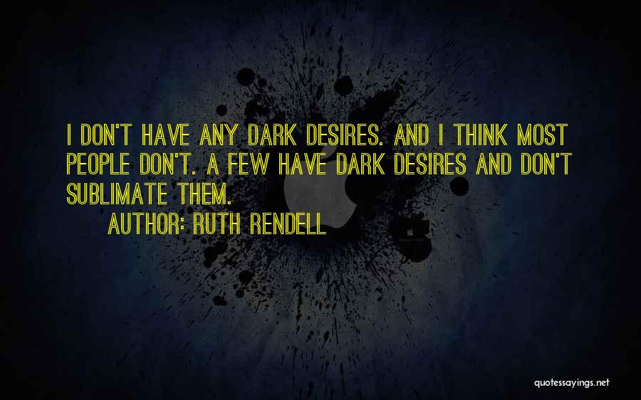 Ruth Rendell Quotes: I Don't Have Any Dark Desires. And I Think Most People Don't. A Few Have Dark Desires And Don't Sublimate