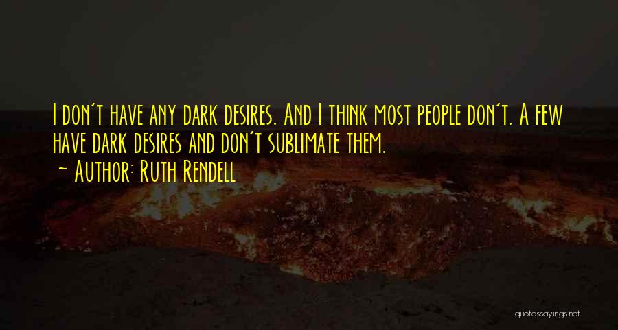 Ruth Rendell Quotes: I Don't Have Any Dark Desires. And I Think Most People Don't. A Few Have Dark Desires And Don't Sublimate