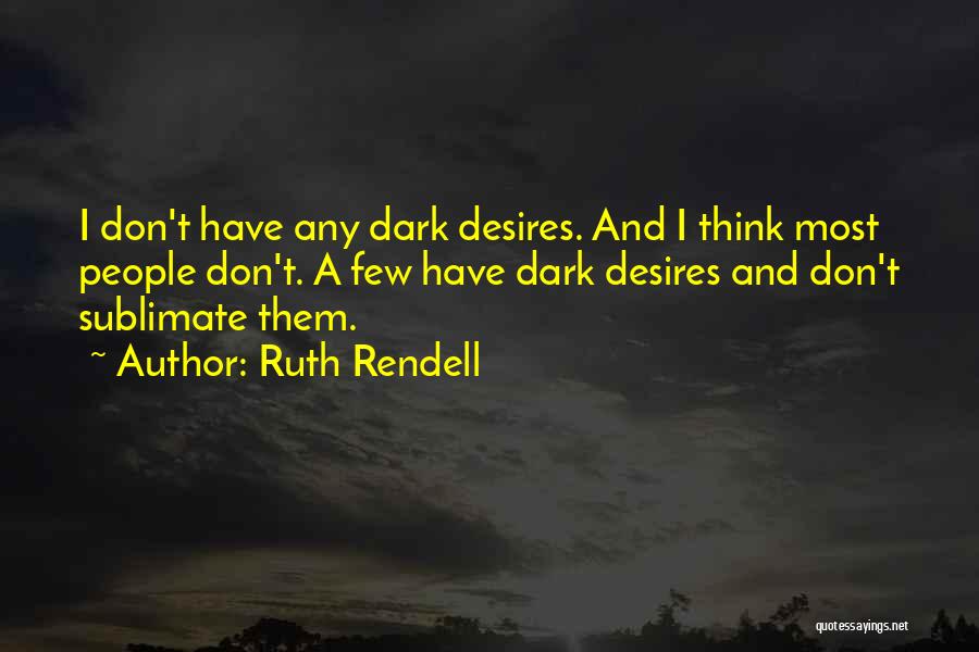 Ruth Rendell Quotes: I Don't Have Any Dark Desires. And I Think Most People Don't. A Few Have Dark Desires And Don't Sublimate