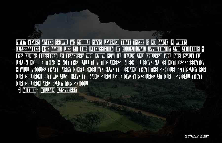 William Raspberry Quotes: Fifty Years After Brown, We Should Have Learned That There Is No Magic In White Classmates. The Magic Lies At