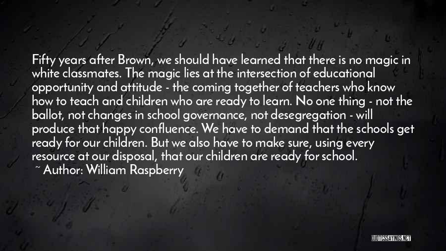 William Raspberry Quotes: Fifty Years After Brown, We Should Have Learned That There Is No Magic In White Classmates. The Magic Lies At