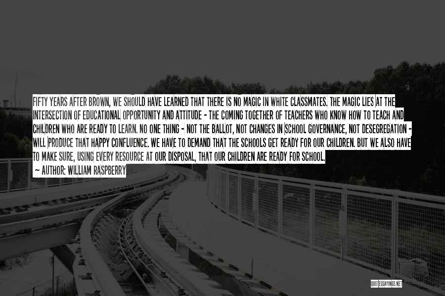 William Raspberry Quotes: Fifty Years After Brown, We Should Have Learned That There Is No Magic In White Classmates. The Magic Lies At
