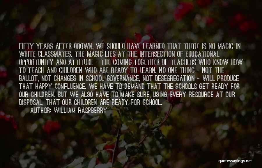 William Raspberry Quotes: Fifty Years After Brown, We Should Have Learned That There Is No Magic In White Classmates. The Magic Lies At