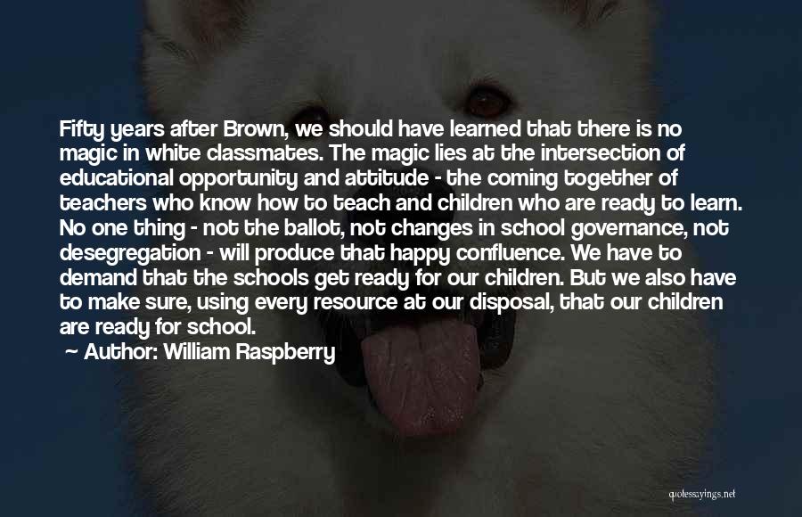 William Raspberry Quotes: Fifty Years After Brown, We Should Have Learned That There Is No Magic In White Classmates. The Magic Lies At