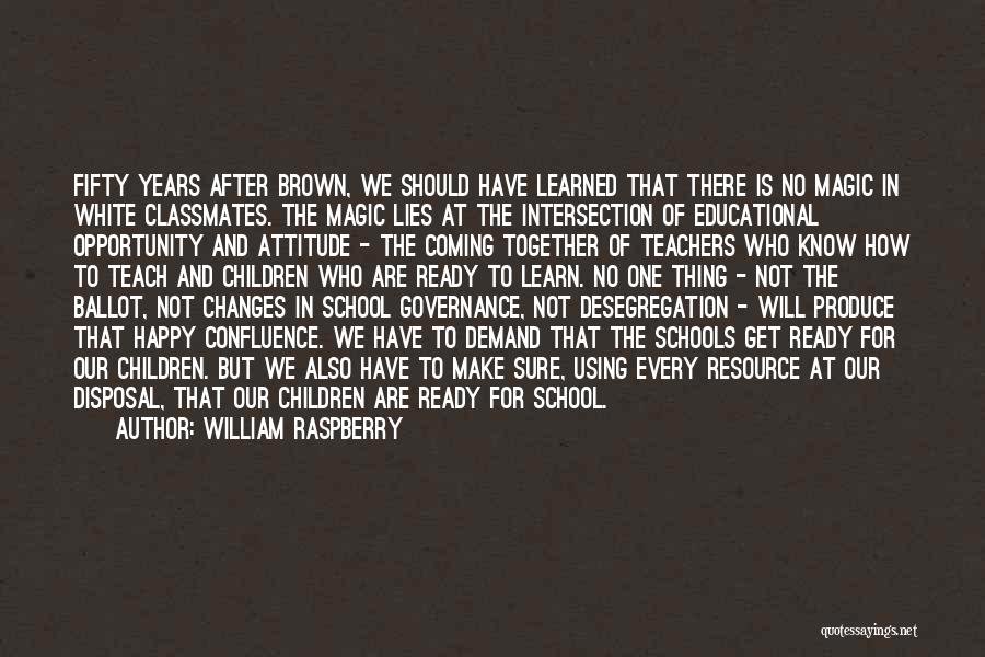 William Raspberry Quotes: Fifty Years After Brown, We Should Have Learned That There Is No Magic In White Classmates. The Magic Lies At