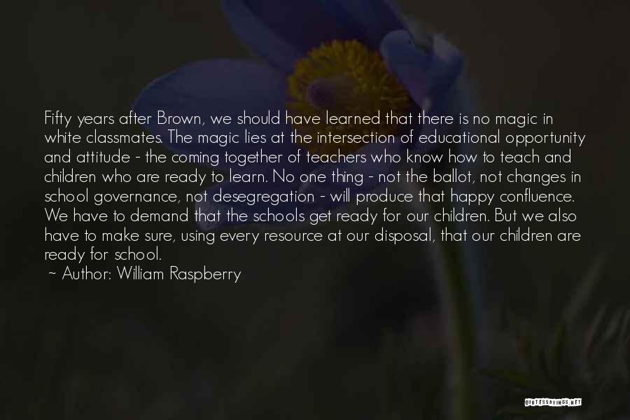 William Raspberry Quotes: Fifty Years After Brown, We Should Have Learned That There Is No Magic In White Classmates. The Magic Lies At