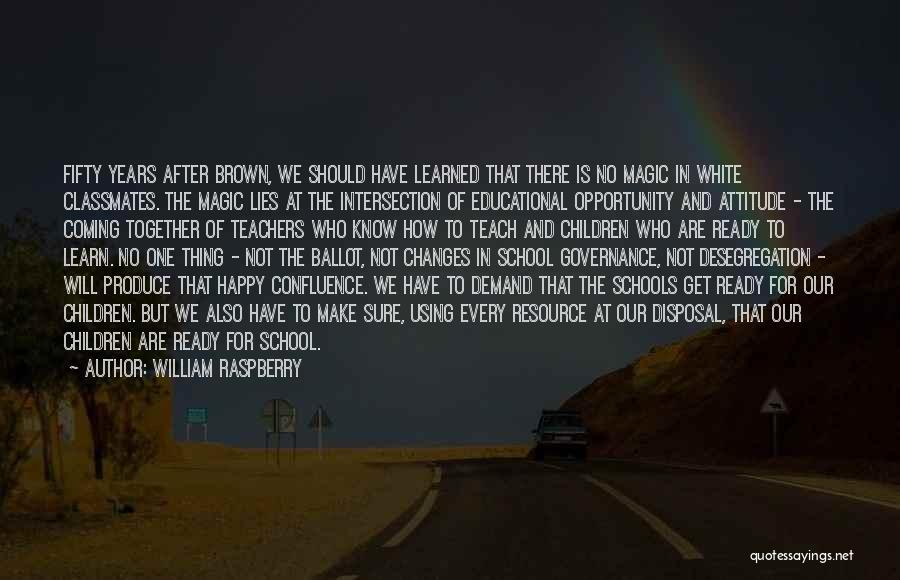 William Raspberry Quotes: Fifty Years After Brown, We Should Have Learned That There Is No Magic In White Classmates. The Magic Lies At