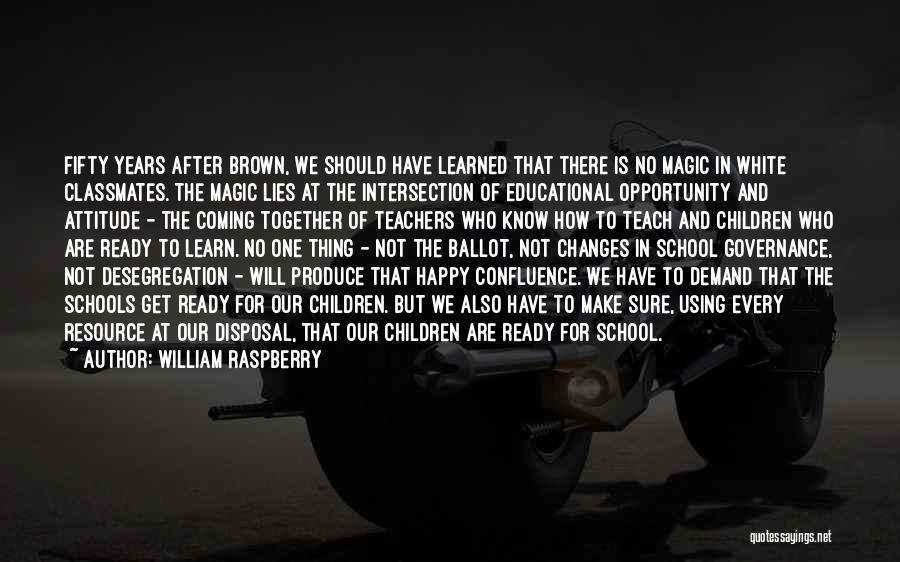 William Raspberry Quotes: Fifty Years After Brown, We Should Have Learned That There Is No Magic In White Classmates. The Magic Lies At