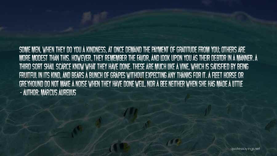 Marcus Aurelius Quotes: Some Men, When They Do You A Kindness, At Once Demand The Payment Of Gratitude From You; Others Are More