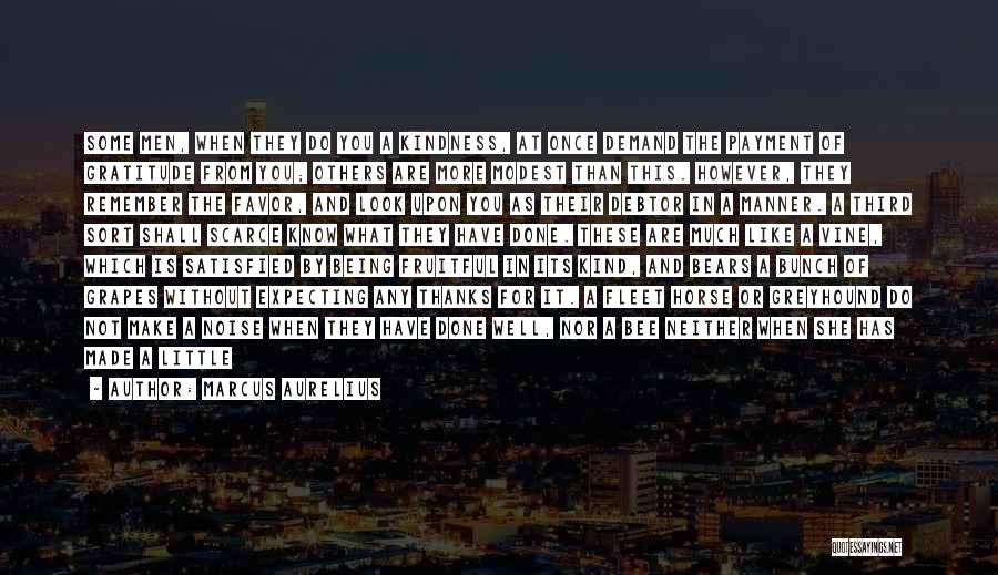 Marcus Aurelius Quotes: Some Men, When They Do You A Kindness, At Once Demand The Payment Of Gratitude From You; Others Are More