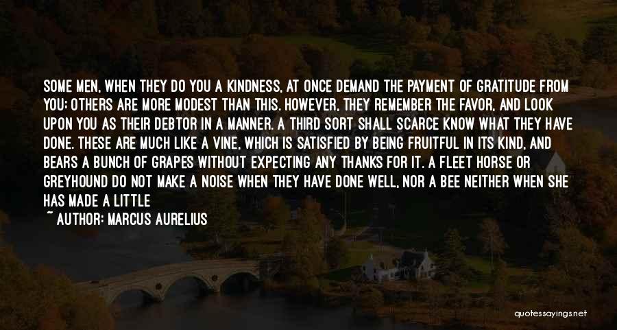 Marcus Aurelius Quotes: Some Men, When They Do You A Kindness, At Once Demand The Payment Of Gratitude From You; Others Are More