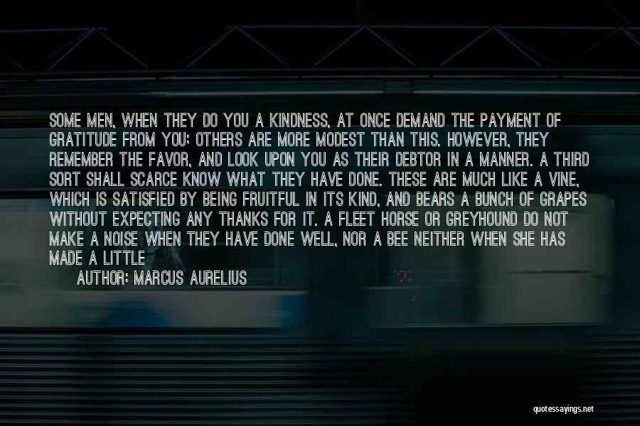 Marcus Aurelius Quotes: Some Men, When They Do You A Kindness, At Once Demand The Payment Of Gratitude From You; Others Are More