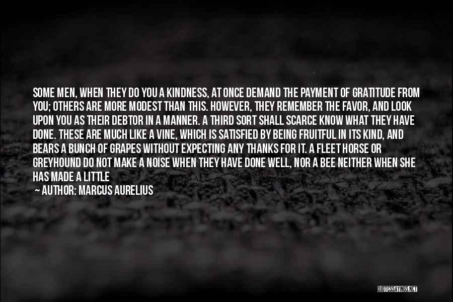 Marcus Aurelius Quotes: Some Men, When They Do You A Kindness, At Once Demand The Payment Of Gratitude From You; Others Are More