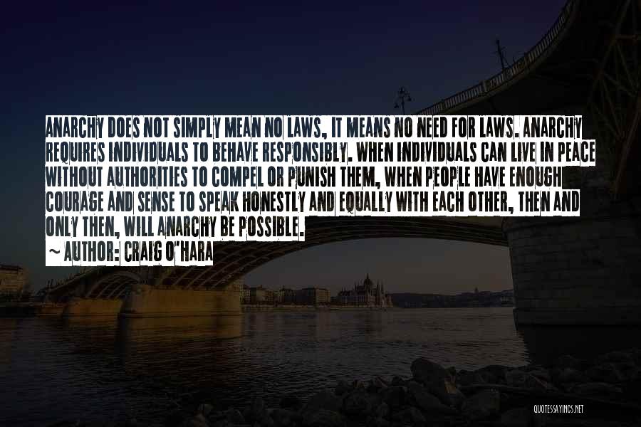 Craig O'Hara Quotes: Anarchy Does Not Simply Mean No Laws, It Means No Need For Laws. Anarchy Requires Individuals To Behave Responsibly. When