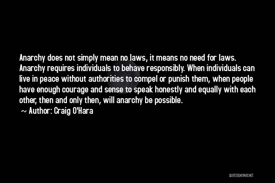 Craig O'Hara Quotes: Anarchy Does Not Simply Mean No Laws, It Means No Need For Laws. Anarchy Requires Individuals To Behave Responsibly. When