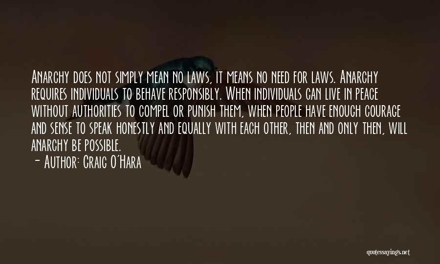 Craig O'Hara Quotes: Anarchy Does Not Simply Mean No Laws, It Means No Need For Laws. Anarchy Requires Individuals To Behave Responsibly. When