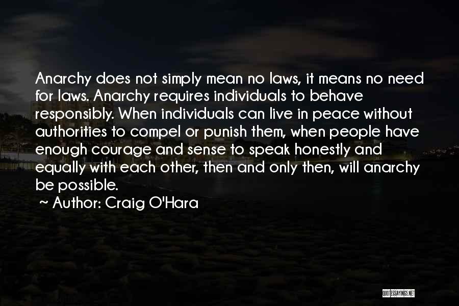 Craig O'Hara Quotes: Anarchy Does Not Simply Mean No Laws, It Means No Need For Laws. Anarchy Requires Individuals To Behave Responsibly. When