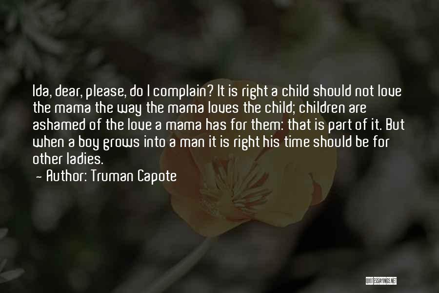 Truman Capote Quotes: Ida, Dear, Please, Do I Complain? It Is Right A Child Should Not Love The Mama The Way The Mama