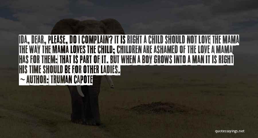 Truman Capote Quotes: Ida, Dear, Please, Do I Complain? It Is Right A Child Should Not Love The Mama The Way The Mama