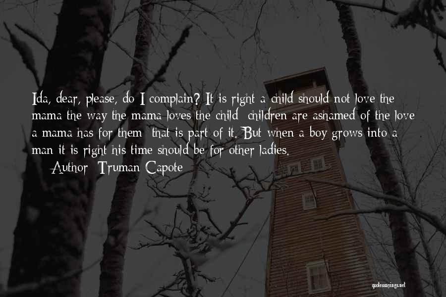 Truman Capote Quotes: Ida, Dear, Please, Do I Complain? It Is Right A Child Should Not Love The Mama The Way The Mama