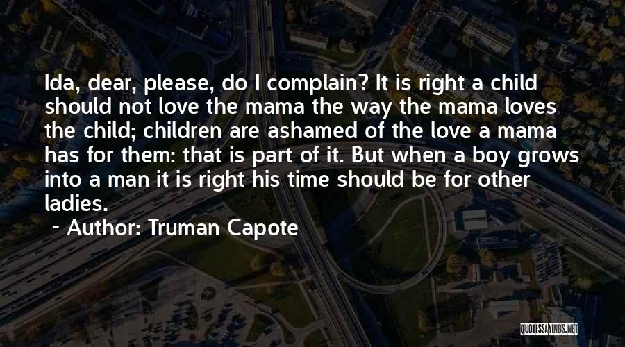 Truman Capote Quotes: Ida, Dear, Please, Do I Complain? It Is Right A Child Should Not Love The Mama The Way The Mama