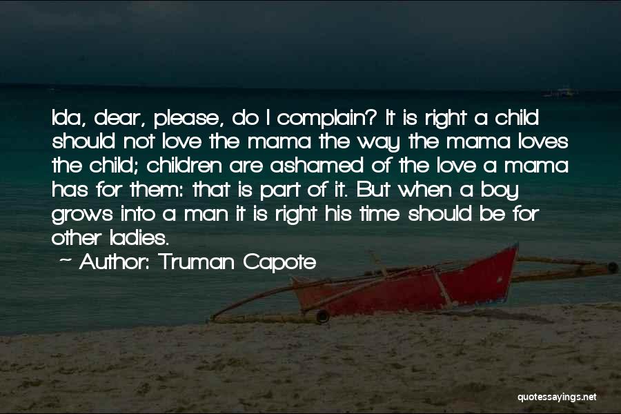 Truman Capote Quotes: Ida, Dear, Please, Do I Complain? It Is Right A Child Should Not Love The Mama The Way The Mama