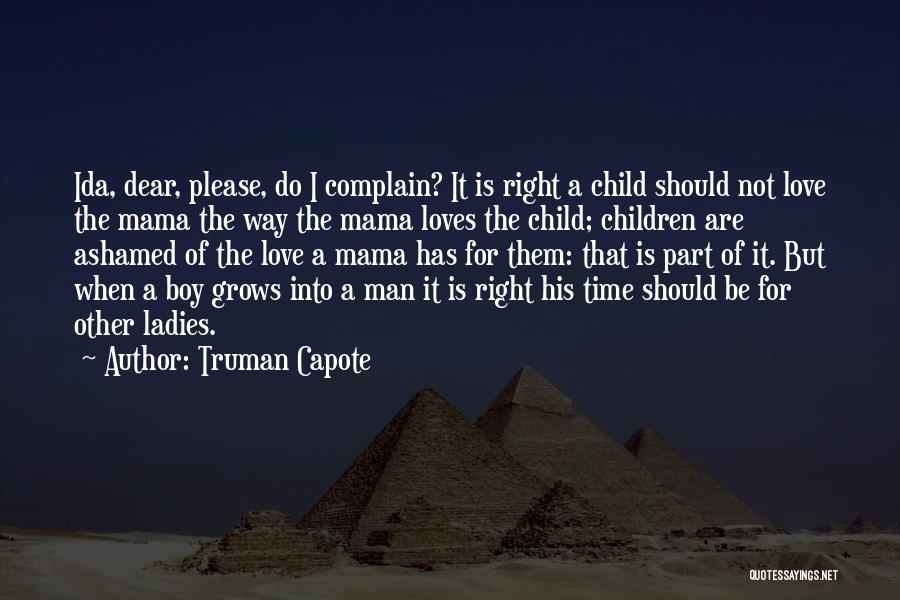 Truman Capote Quotes: Ida, Dear, Please, Do I Complain? It Is Right A Child Should Not Love The Mama The Way The Mama