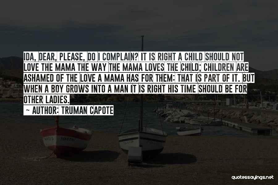 Truman Capote Quotes: Ida, Dear, Please, Do I Complain? It Is Right A Child Should Not Love The Mama The Way The Mama