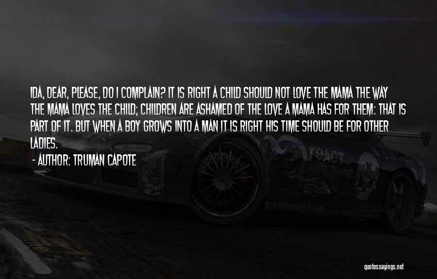 Truman Capote Quotes: Ida, Dear, Please, Do I Complain? It Is Right A Child Should Not Love The Mama The Way The Mama