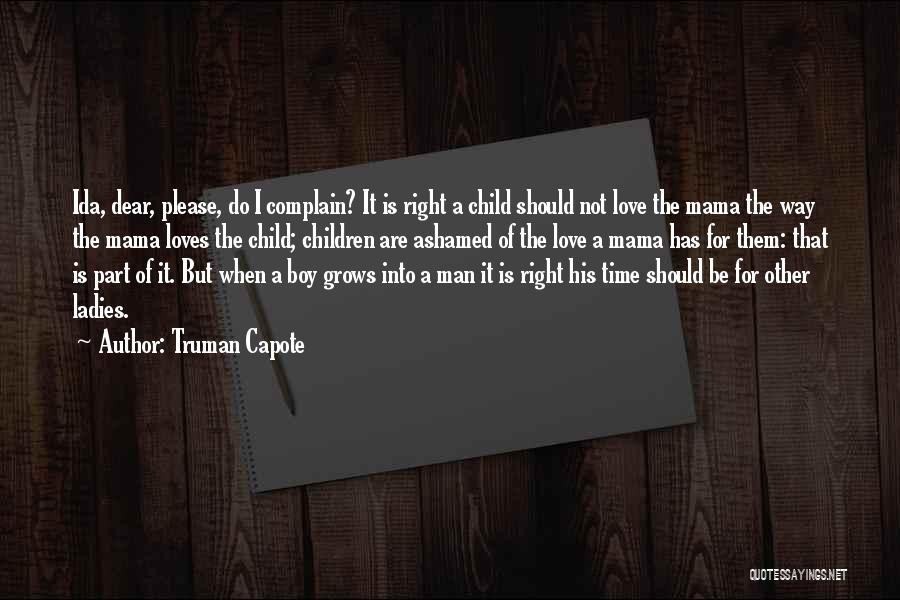 Truman Capote Quotes: Ida, Dear, Please, Do I Complain? It Is Right A Child Should Not Love The Mama The Way The Mama