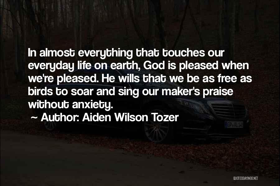 Aiden Wilson Tozer Quotes: In Almost Everything That Touches Our Everyday Life On Earth, God Is Pleased When We're Pleased. He Wills That We