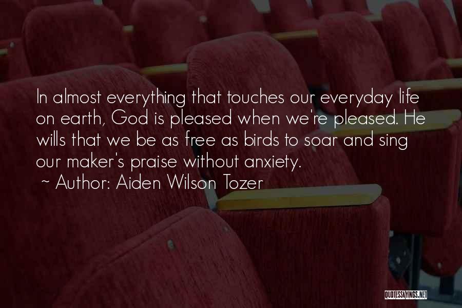Aiden Wilson Tozer Quotes: In Almost Everything That Touches Our Everyday Life On Earth, God Is Pleased When We're Pleased. He Wills That We