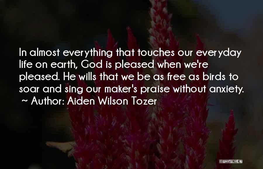 Aiden Wilson Tozer Quotes: In Almost Everything That Touches Our Everyday Life On Earth, God Is Pleased When We're Pleased. He Wills That We