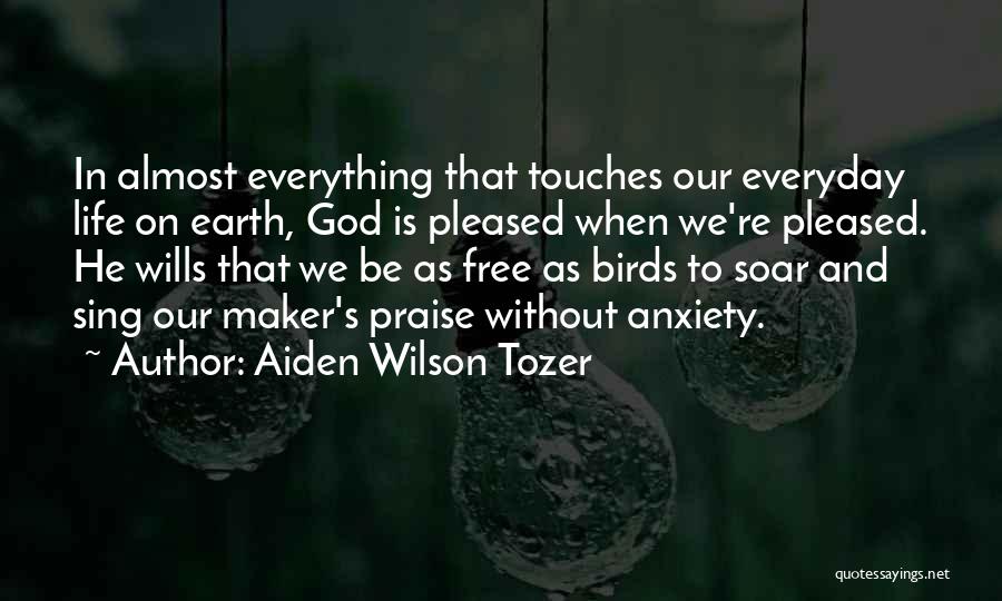 Aiden Wilson Tozer Quotes: In Almost Everything That Touches Our Everyday Life On Earth, God Is Pleased When We're Pleased. He Wills That We
