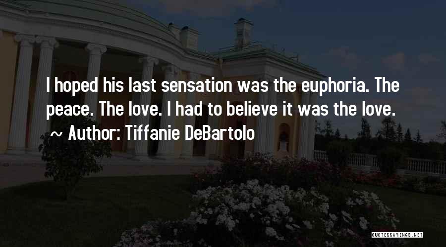 Tiffanie DeBartolo Quotes: I Hoped His Last Sensation Was The Euphoria. The Peace. The Love. I Had To Believe It Was The Love.