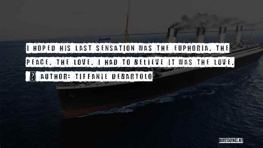 Tiffanie DeBartolo Quotes: I Hoped His Last Sensation Was The Euphoria. The Peace. The Love. I Had To Believe It Was The Love.
