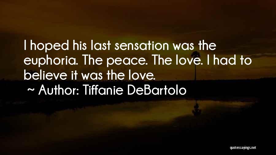 Tiffanie DeBartolo Quotes: I Hoped His Last Sensation Was The Euphoria. The Peace. The Love. I Had To Believe It Was The Love.