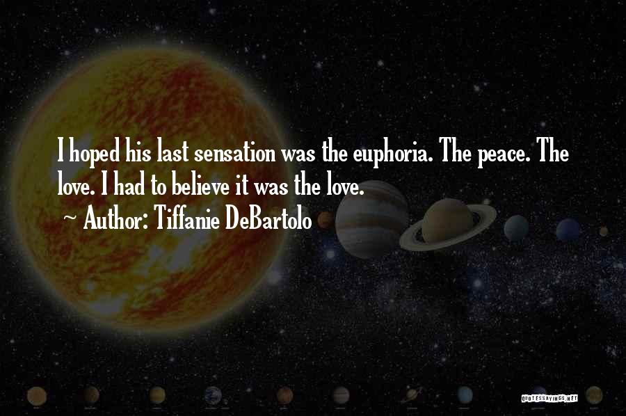 Tiffanie DeBartolo Quotes: I Hoped His Last Sensation Was The Euphoria. The Peace. The Love. I Had To Believe It Was The Love.