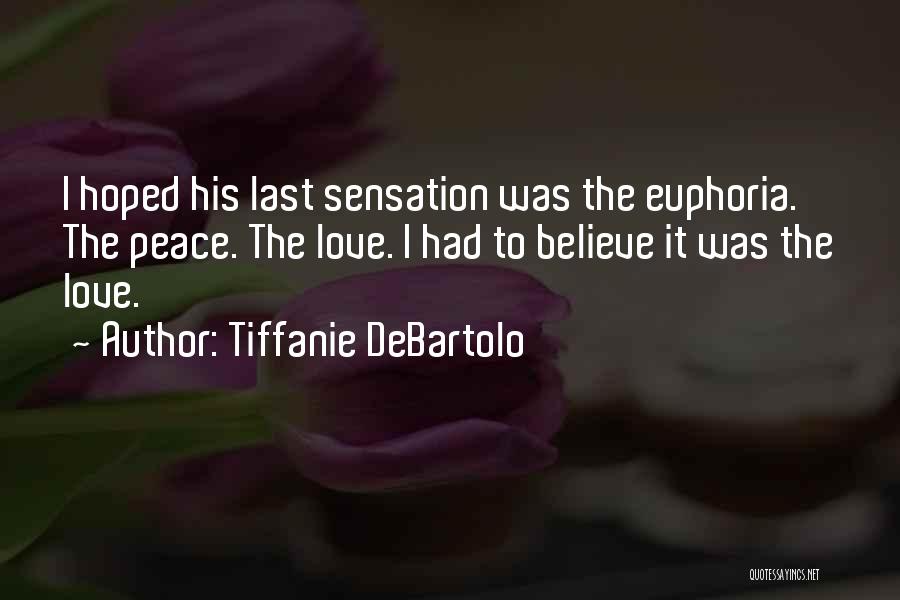 Tiffanie DeBartolo Quotes: I Hoped His Last Sensation Was The Euphoria. The Peace. The Love. I Had To Believe It Was The Love.