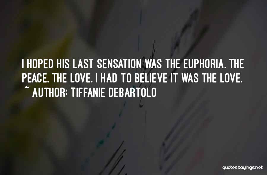 Tiffanie DeBartolo Quotes: I Hoped His Last Sensation Was The Euphoria. The Peace. The Love. I Had To Believe It Was The Love.