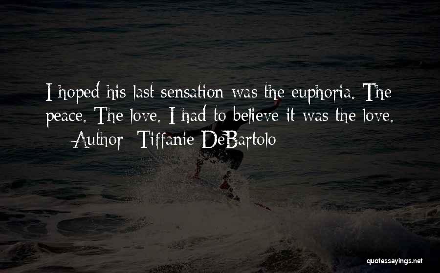 Tiffanie DeBartolo Quotes: I Hoped His Last Sensation Was The Euphoria. The Peace. The Love. I Had To Believe It Was The Love.