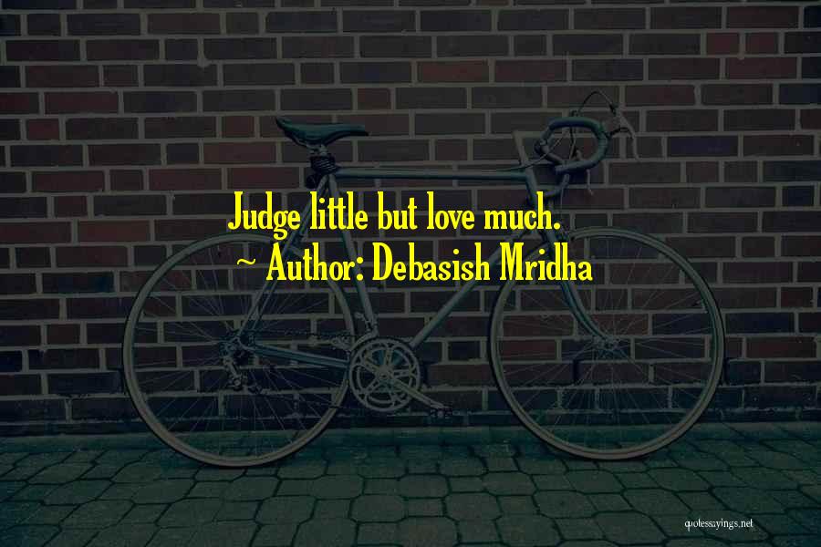 Debasish Mridha Quotes: Judge Little But Love Much.