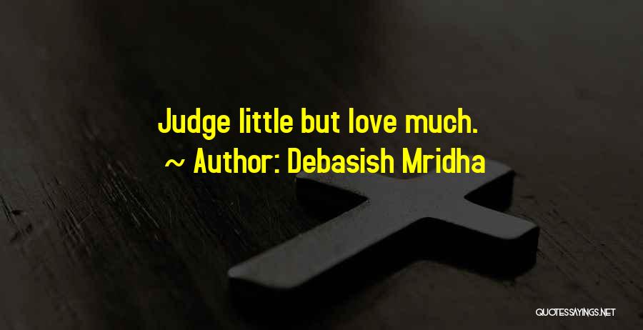 Debasish Mridha Quotes: Judge Little But Love Much.