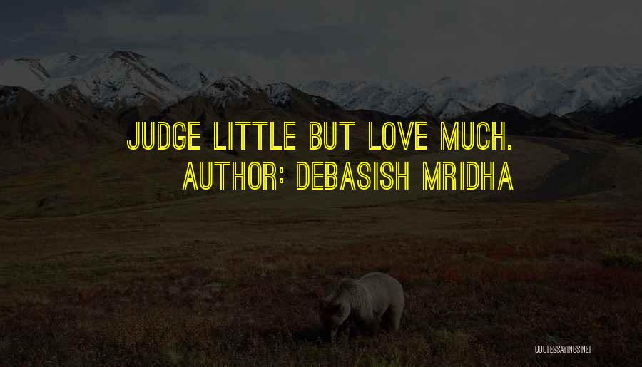 Debasish Mridha Quotes: Judge Little But Love Much.